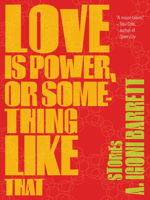 Title details for Love Is Power, or Something Like That by A. Igoni Barrett - Available